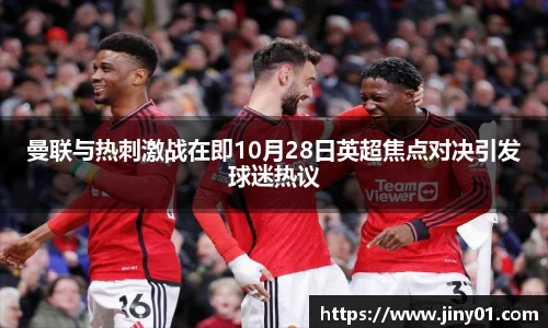 曼联与热刺激战在即10月28日英超焦点对决引发球迷热议